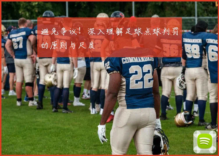 避免争议!深入理解足球点球判罚的原则与尺度